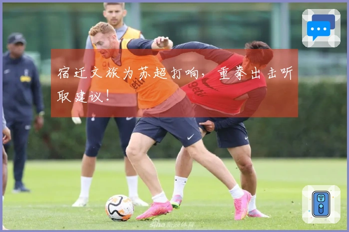 宿迁文旅为苏超打响，重拳出击听取建议！