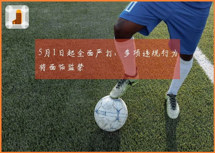5月1日起全面严打，多项违规行为将面临监禁