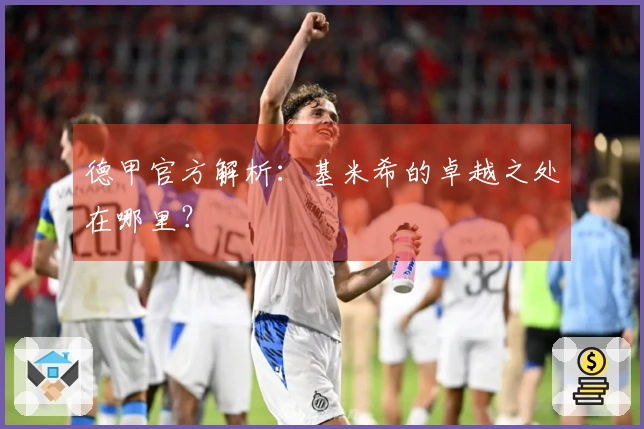 德甲官方解析：基米希的卓越之处在哪里？